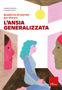 QUADERNO DI ESERCIZI PER VINCERE L\'ANSIA GENERALIZZATA