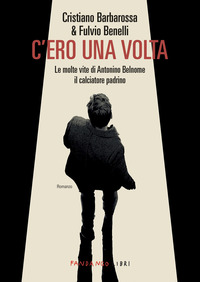 C\'ERO UNA VOLTA - LE MOLTE VITE DI ANTONINO BELNOME IL CALCIATORE PADRINO