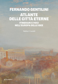 ATLANTE DELLE CITTA\' ETERNE - ITINERARI E VOCI NELL\'EUROPA DELLE IDEE