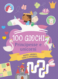 100 GIOCHI PRINCIPESSE E UNICORNI