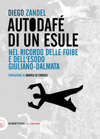 AUTODAFE\' DI UN ESULE - NEL RICORDO DELLE FOIBE E DELL\'ESODO GIULIANO-DALMATA