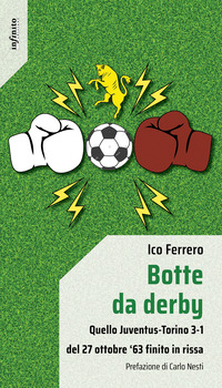 BOTTE DA DERBY - QUELLO JUVENTUS TORINO 3 - 1 DEL 27 OTTOBRE \'63 FINITO IN RISSA