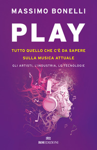 PLAY - TUTTO QUELLO CHE C\'E\' DA SAPERE SULLA MUSICA ATTUALE GLI ARTISTI L\'INDUSTRIA