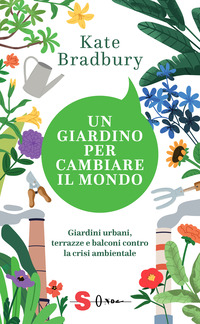 GIARDINO PER CAMBIARE IL MONDO - GIARDINI URBANI TERRAZZE E BALCONI CONTRO LA CRISI AMBIENTALE