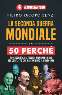 SECONDA GUERRA MONDIALE IN 50 PERCHE\' - PROTAGONISTI BATTAGLIE E MOMENTI CHIAVE DEL CONFLITTO CHE