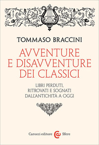 AVVENTURE E DISAVVENTURE DEI CLASSICI - LIBRI PERDUTI RITROVATI E SOGNATI DALL\'ANTICHITA\' A OGGI