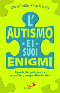 AUTISMO E I SUOI ENIGMI - IL PUZZLE BLU GUIDA PRATICA PER GENITORI INSEGNANTI E EDUCATORI
