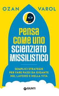 PENSA COME UNO SCIENZIATO MISSILISTICO - SEMPLICI STRATEGIE PER FARE PASSI DA GIGANTE NEL LAVORO