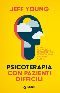 PSICOTERAPIA CON PAZIENTI DIFFICILI - COME COINVOLGERE LE PERSONE CHE NON VOGLIONO LAVORARE CON TE