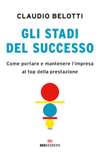 STADI DEL SUCCESSO - COME PORTARE E MANTENERE L\'IMPRESA AL TOP DELLA PRESTAZIONE