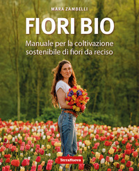 FIORI BIO - MANUALE PER LA COLTIVAZIONE SOSTENIBILE DI FIORI DA RECISO