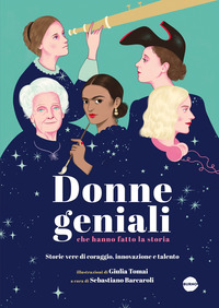 DONNE GENIALI CHE HANNO FATTO LA STORIA - STORIE VERE DI CORAGGIO INNOVAZIONE E TALENTO