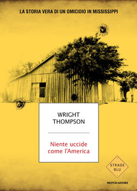 NIENTE UCCIDE COME L\'AMERICA - LA STORIA VERA DI UN OMICIDIO IN MISSISSIPPI