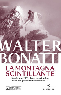 MONTAGNA SCINTILLANTE - KARAKORUM 1958 IL RACCONTO INEDITO DELLA CONQUISTA DEL GASHERBRUM IV