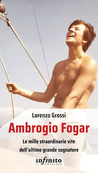 AMBROGIO FOGAR - LE MILLE STRAORDINARIE VITE DELL\'ULTIMO GRANDE SOGNATORE