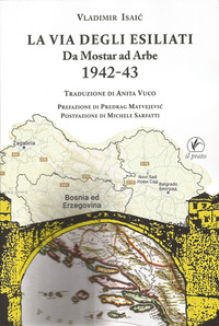 VIA DEGLI ESILIATI - DA MOSTAR AD ARBE 1942 - 43