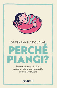 PERCHE\' PIANGI ? - PAPPA PIANTO PISOLINO GUIDA PRATICA A TUTTO QUELLO CHE C\'E\' DA SAPERE