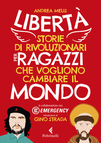 LIBERTA\' STORIE DI RIVOLUZIONE PER RAGAZZI CHE VOGLIONO CAMBIARE IL MONDO