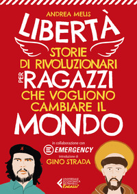 LIBERTA\' - STORIE DI RIVOLUZIONARI PER RAGAZZI CHE VOGLIONO CAMBIARE IL MONDO