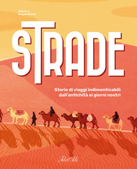 STRADE - STORIE DI VIAGGI INDIMENTICABILI DALL\'ANTICHITA\' AI GIORNI NOSTRI