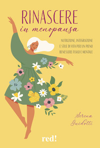 RINASCERE IN MENOPAUSA - NUTRIZIONE INTEGRAZIONE E STILE DI VITA PER UN PIENO BENESSERE FISICO E