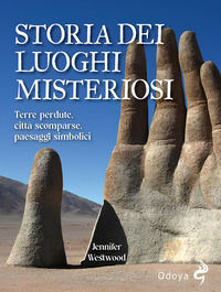 STORIA DEI LUOGHI MISTERIOSI - TERRE PERDUTE CITTA\' SCOMPARSE PAESAGGI SIMBOLICI