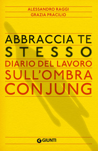 ABBRACCIA TE STESSO - DIARIO DEL LAVORO SULL\'OMBRA CON JUNG