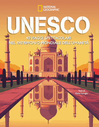 UNESCO - 40 VIAGGI SPETTACOLARI NEL PATRIMONIO MONDIALE DELL\'UMANITÀ