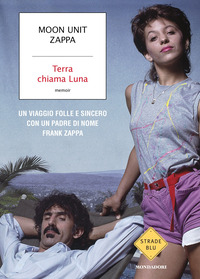 TERRA CHIAMA LUNA - UN VIAGGIO FOLLE E SINCERO CON UN PADRE DI NOME FRANK ZAPPA