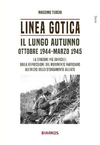 LINEA GOTICA - IL LUNGO AUTUNNO OTTOBRE 1944 - MARZO 1945 LA STAGIONE PIU\' DIFFICILE