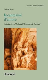 INCANTESIMI D\'AMORE - IL DESIDERIO NELL\'INDIA DELL\'ATHARVAVEDA SAMHITA\'