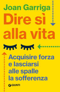DIRE SI\' ALLA VITA - ACQUISIRE FORZA E LASCIARSI ALLE SPALLE LA SOFFERENZA