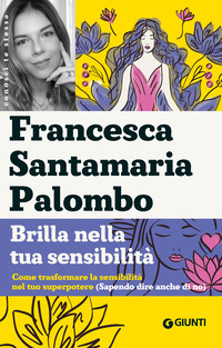 BRILLA NELLA TUA SENSIBILITA\' - COME TRASFORMARE LA TUA SENSIBILITA\' NEL TUO SUPERPOTERE