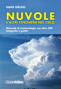 NUVOLE E ALTRI FENOMENI NEL CIELO - MANUALE DI METEOROLOGIA CON OLTRE 200 FOTOGRAFIE