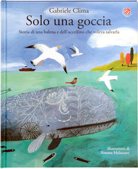 SOLO UNA GOCCIA - STORIA DI UNA BALENA E DEL PETTIROSSO CHE VOLEVA SALVARLA