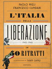 ITALIA DELLA LIBERAZIONE IN 50 RITRATTI