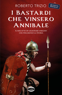 BASTARDI CHE VINSERO ANNIBALE - IL RISCATTO DI LEGIONARI UMILIATI CHE PIEGARONO LA STORIA