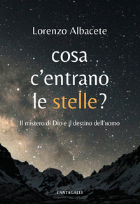 COSA C?ENTRANO LE STELLE? IL MISTERO DI DIO E IL DESTINO DELL\'UOMO