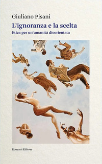 IGNORANZA E LA SCELTA - ETICA PER UN\'UMANITÀ DISORIENTATA