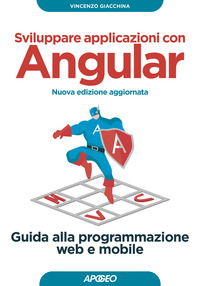 SVILUPPARE APPLICAZIONI CON ANGULAR - GUIDA ALLA PROGRAMMAZIONE WEB E MOBILE