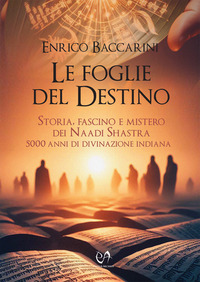 FOGLIE DEL DESTINO - STORIA FASCINO E MISTERO DEI NAADI SHASTRA 5000 ANNI DI DIVINAZIONE INDIANA