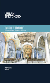 URBAN SKETCHING - TRUCCHI E TECNICHE 101 CONSIGLI PER DISEGNARE DAL VERO