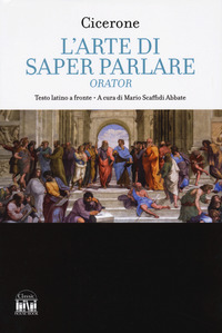 ARTE DI SAPER PARLARE - ORATOR TESTO LATINO A FRONTE