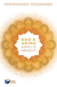 EGO E ANIMA AMICI O NEMICI ?