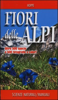 FIORI DELLE ALPI - OLTRE 500 SPECIE E 500 FOTOGRAFIE A COLORI