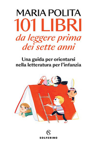 101 LIBRI DA LEGGERE PRIMA DEI SETTE ANNI. UNA GUIDA PER ORIENTARSI NELLA LETTERATURA