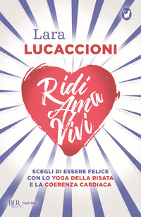 RIDI AMA VIVI - SCEGLI DI ESSERE FELICE CON LO YOGA DELLA RISATA E LA COERENZA CARDIACA