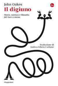 DIGIUNO - STORIA SCIENZA E FILOSOFIA DEL FARE A MENO