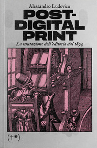 POST DIGITAL PRINT - LA MUTAZIONE DELL\'EDITORIA DAL 1894