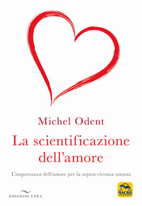 SCIENTIFICAZIONE DELL\'AMORE - L\'IMPORTANZA DELL\'AMORE PER LA SOPRAVVIVENZA UMANA